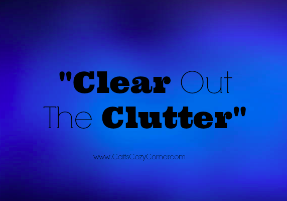 Let S Clear Out The Clutter Cait S Cozy Corner